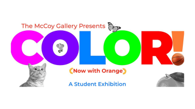 Colorful poster reading “The McCoy Gallery Presents COLOR! (Now with Orange) A Student Exhibition.”